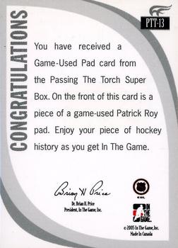 2005-06 In The Game Passing the Torch - Memorabilia #PTT-13 Patrick Roy Back